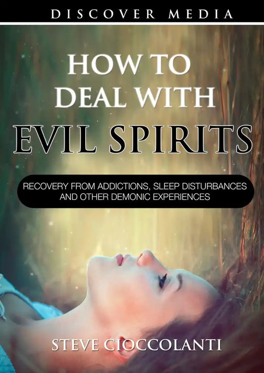 How to Deal with Evil Spirits: Recovery from Addictions, Sleep Disturbances and Other Demonic Experiences